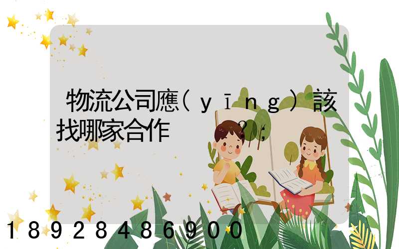 物流公司應(yīng)該找哪家合作？